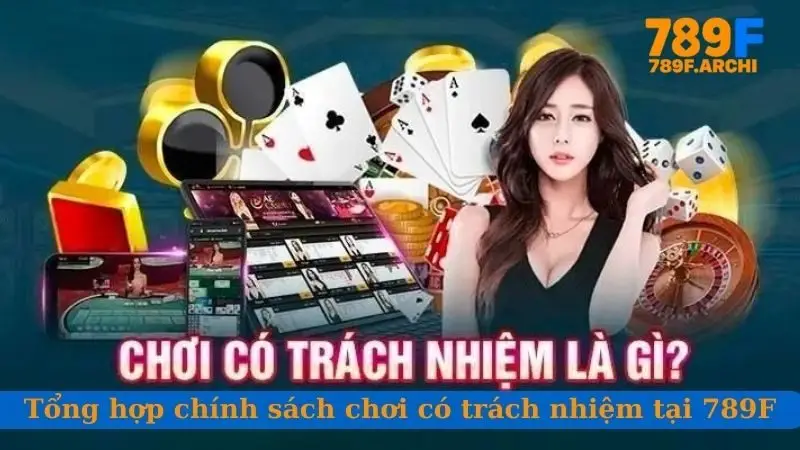 Tổng hợp chính sách chơi có trách nhiệm tại 789F
